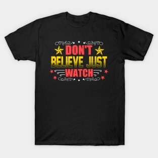 Don't Believe Just Watch T-Shirt